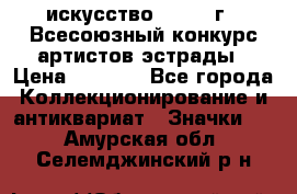 1.1) искусство : 1978 г - Всесоюзный конкурс артистов эстрады › Цена ­ 1 589 - Все города Коллекционирование и антиквариат » Значки   . Амурская обл.,Селемджинский р-н